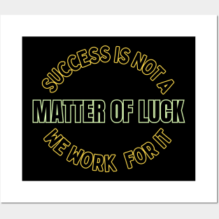 Success is not a Matter of Luck  we work for it  Beyond Luck  gift Posters and Art